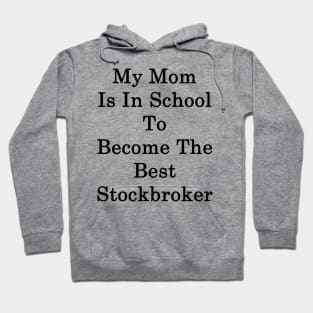 My Mom Is In School To Become The Best Stockbroker Hoodie